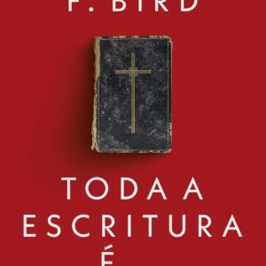 Toda a Escritura é: Sete perspectivas que todo cristão deveria ter sobre a Bíblia