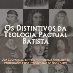 Os Distintivos da Teologia Pactual Batista: Uma Comparação Entre o Federalismo dos Batistas Particulares e dos Pedobatistas do Século Xvii