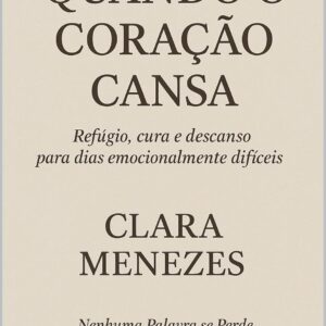 Quando o Coração Cansa: Refúgio, cura e descanso para dias emocionalmente difíceis (Nenhuma Palavra Se Perde Diante de Deus Livro 9)