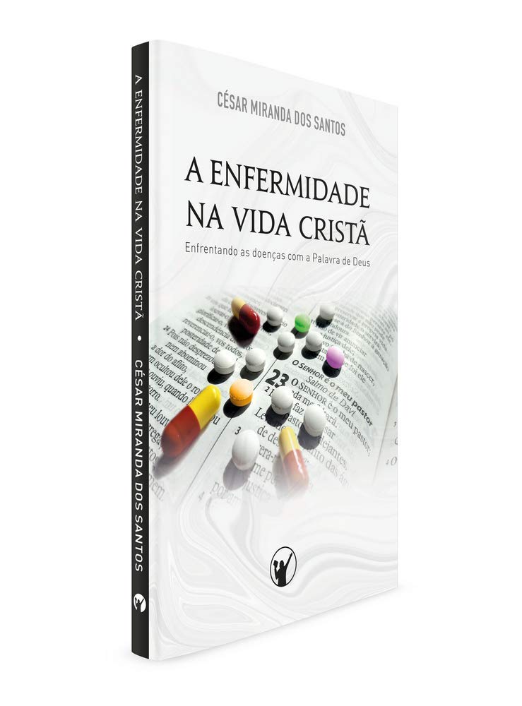 A Enfermidade Na Vida Cristã Enfrentando as doenças com a Palavra de Deus