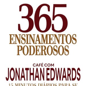 365 Ensinamentos Poderosos - Café com Jonathan Edwards