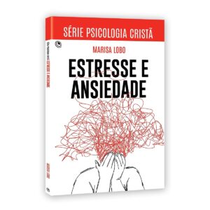 Série Psicologia Cristã – Estresse e Ansiedade