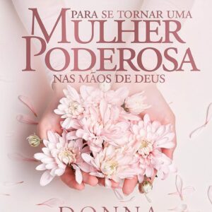 10 semanas para se tornar uma mulher poderosa nas mãos de Deus